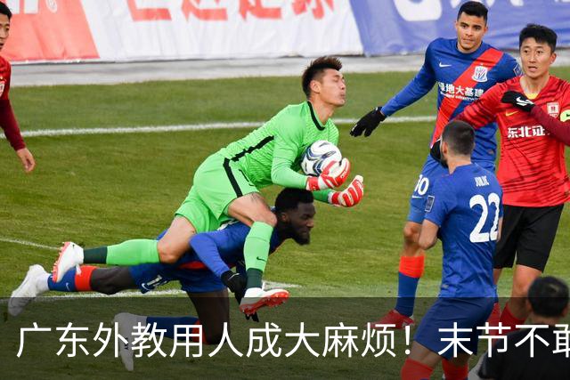 广东外教用人成大麻烦！末节不敢上弗格，又死草周鹏，多人被放弃