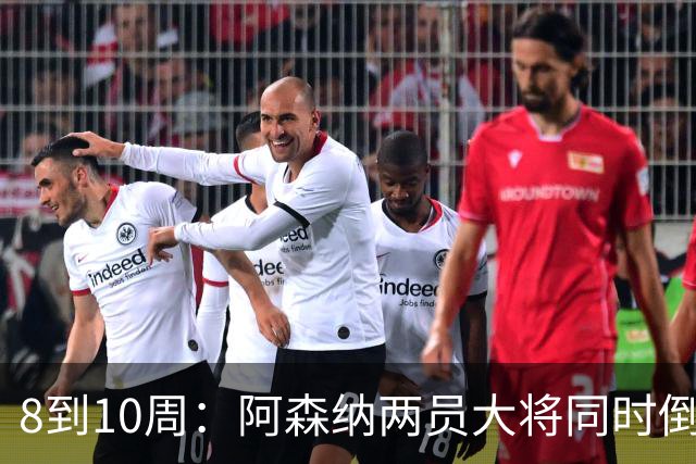 8到10周：阿森纳两员大将同时倒下，四场不胜雪上加霜